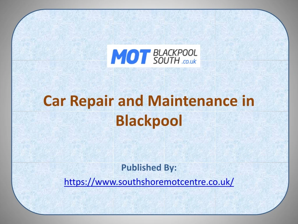 car repair and maintenance in blackpool published by https www southshoremotcentre co uk