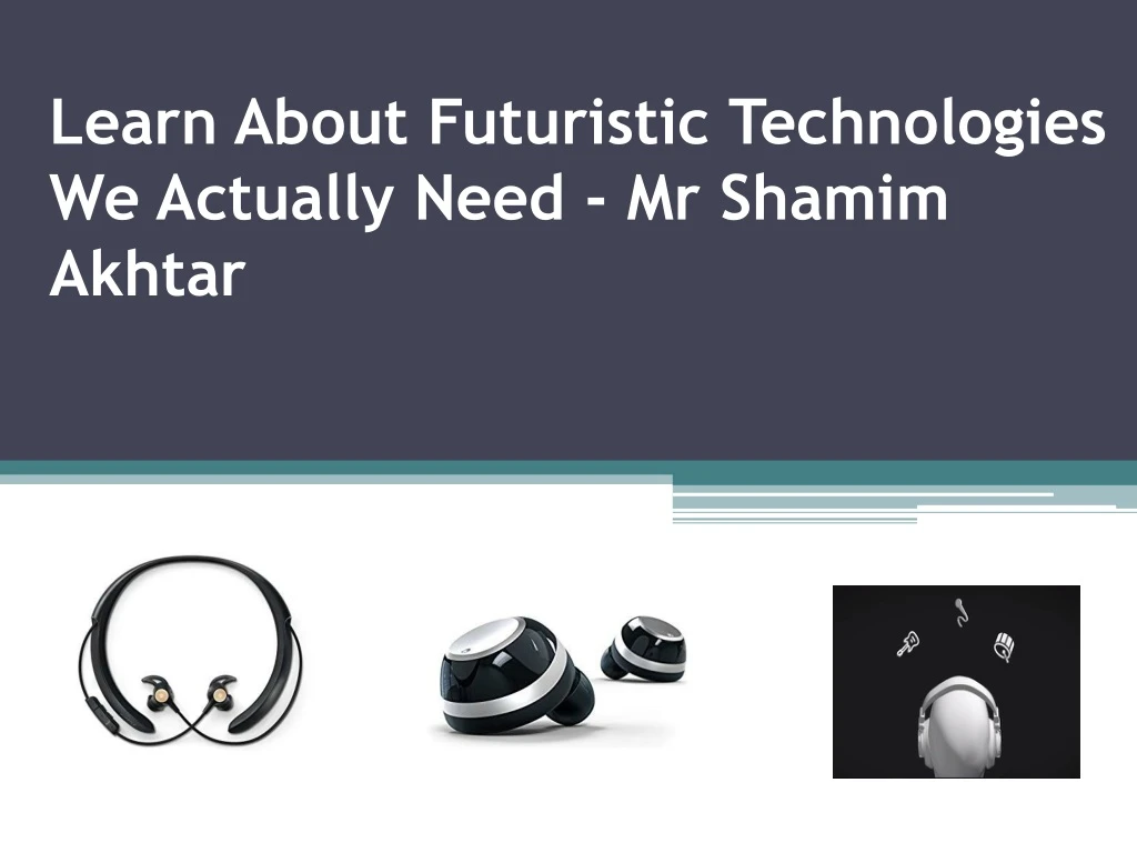 learn about futuristic technologies we actually need mr shamim akhtar