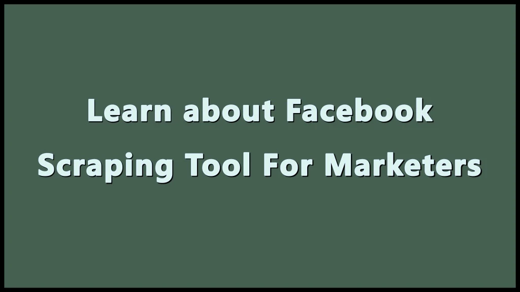 learn about facebook scraping tool for marketers