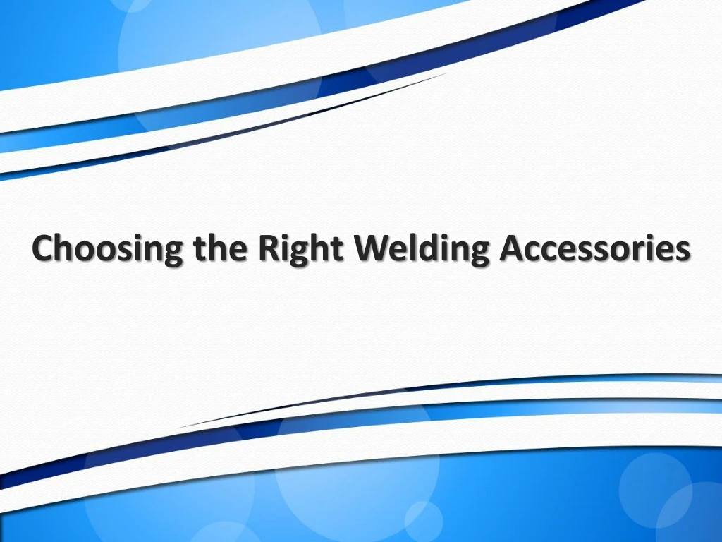 choosing the right welding accessories