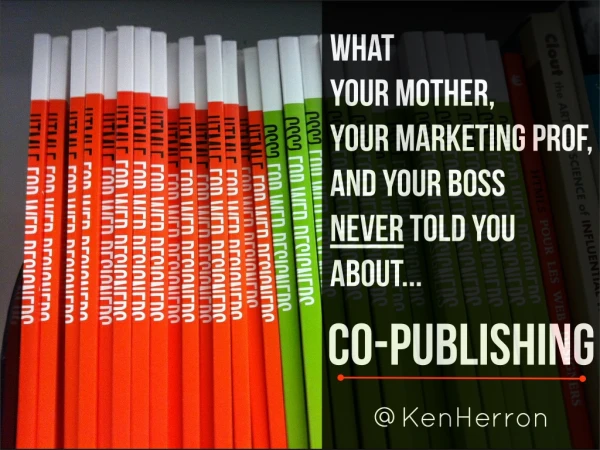 What Your Mother, Your Marketing Prof, and Your Boss NEVER Told You About...Co-Publishing