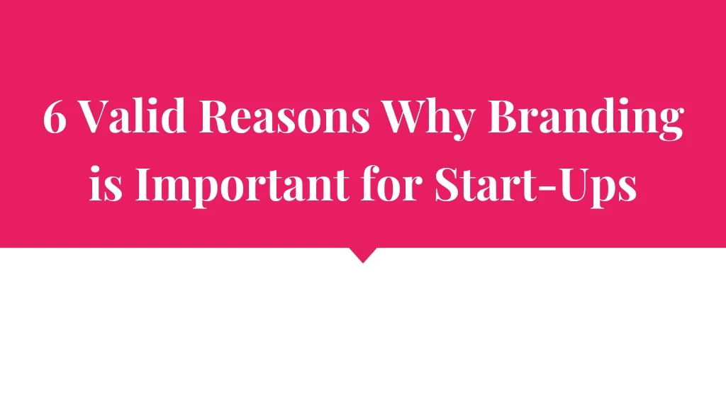 6 valid reasons why branding is important for start ups