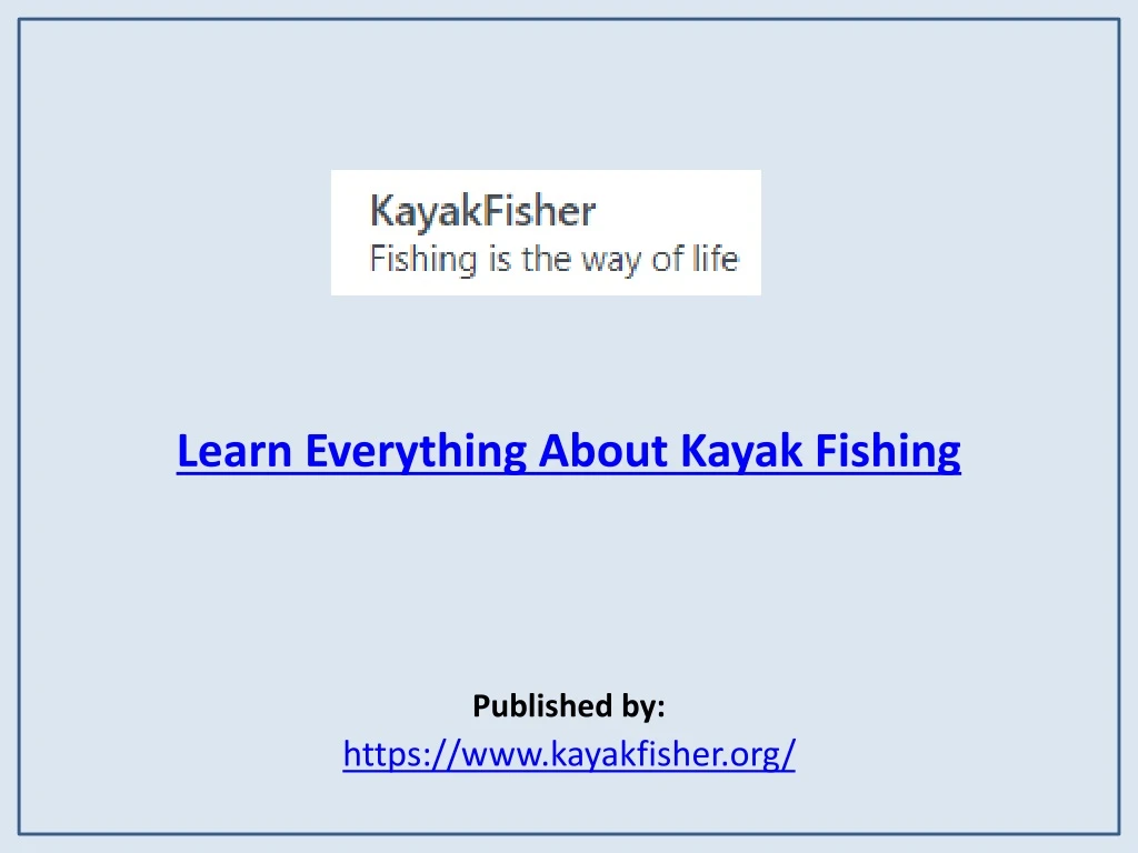 learn everything about kayak fishing published by https www kayakfisher org