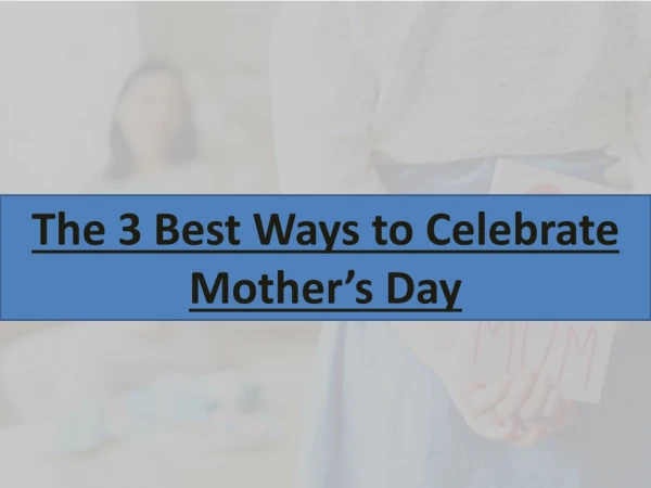 The 3 Best Ways to Celebrate Mother’s Day