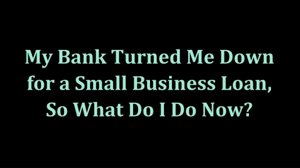 My Bank Turned Me Down for a Small Business Loan, So What Do I Do Now?