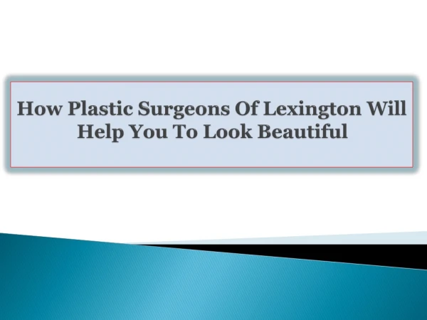 How Plastic Surgeons Of Lexington Will Help You To Look Beautiful