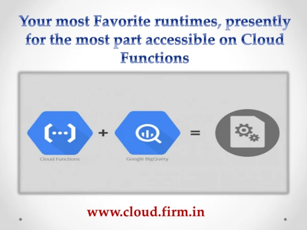 Your most Favorite runtimes, presently for the most part accessible on Cloud Functions