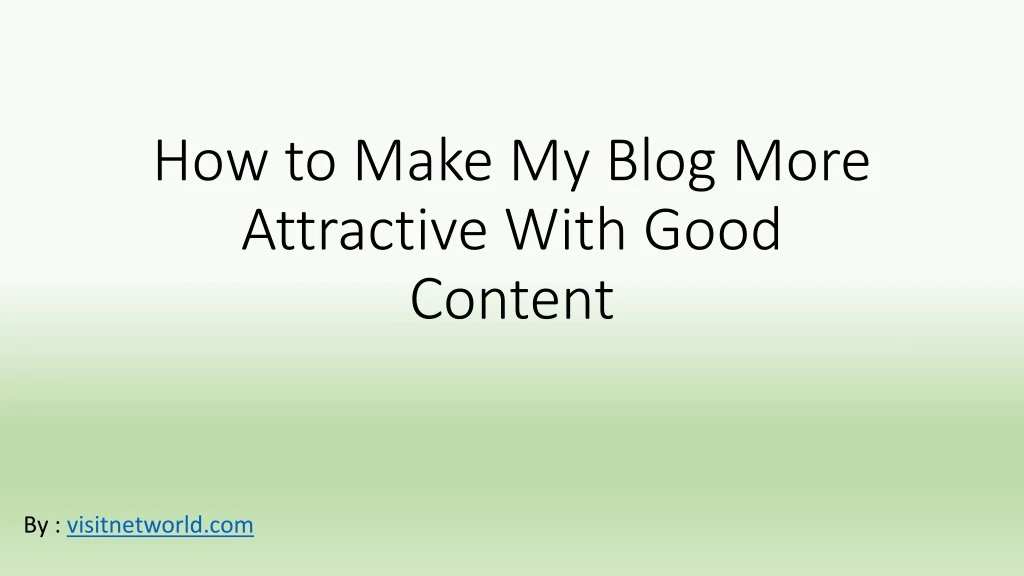 how to make my blog more attractive with good content