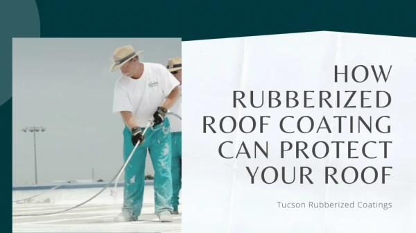 How A Rubberized Roof Coating Can Protect Your Roof