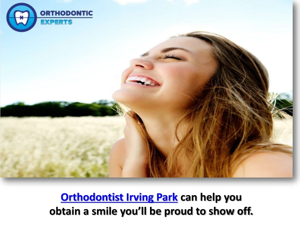 orthodontist irving park can help you obtain a smile you ll be proud to show off