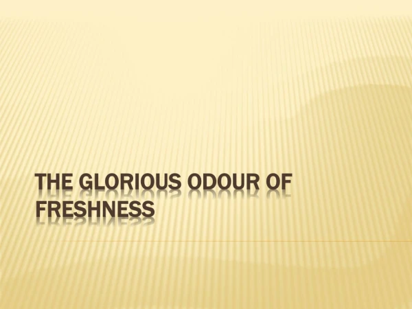 The Glorious Odour of Freshness