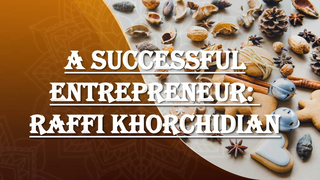 a successful entrepreneur raffi khorchidian