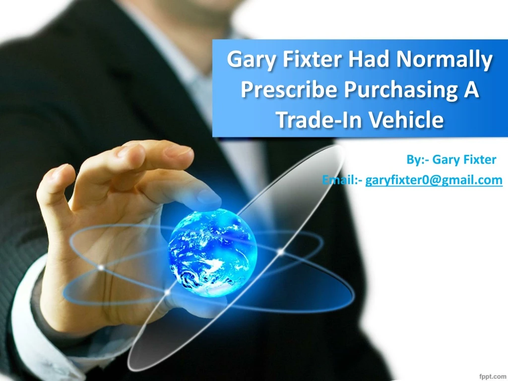 gary fixter had normally prescribe purchasing a trade in vehicle