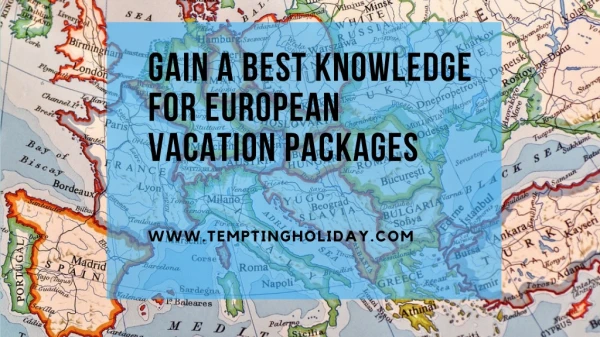 Gain a Best Knowledge for European Vacation Packages