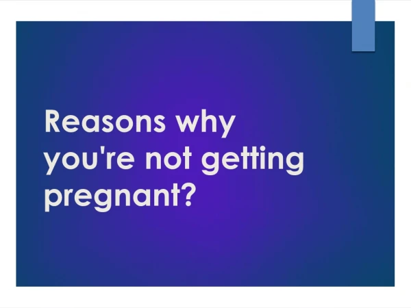 Reasons why you're not getting pregnant?