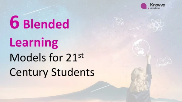 6 Blended Learning Models for 21st Century Students