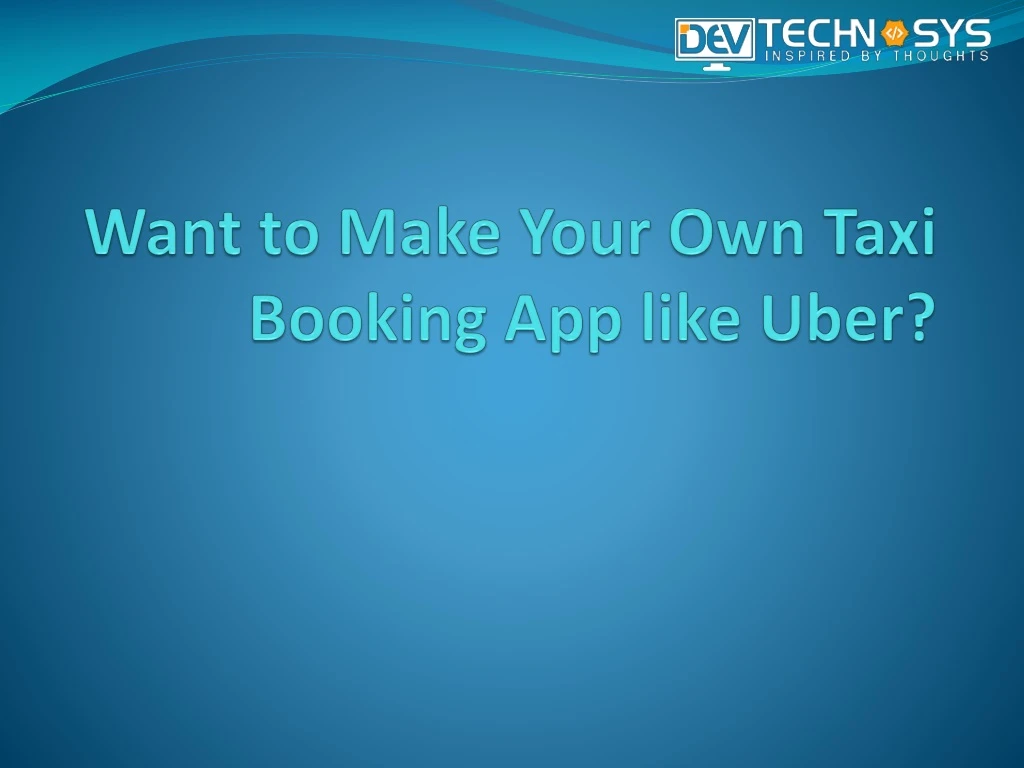 want to make your own taxi booking app like uber