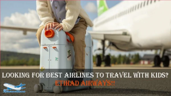 Looking for Best Airlines to travel with kids? Etihad Airways!!