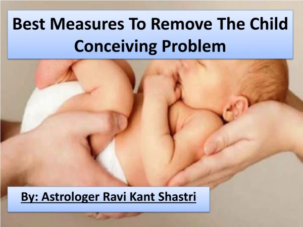 Best Measures To Remove The Child Conceiving Problem