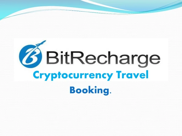 BITRECHARGE-One for all Cryptocurrency travel booking.