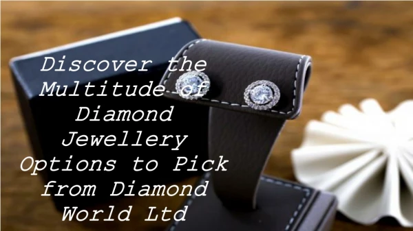 Discover the Multitude of Diamond Jewellery Options to Pick from Diamond World LTD