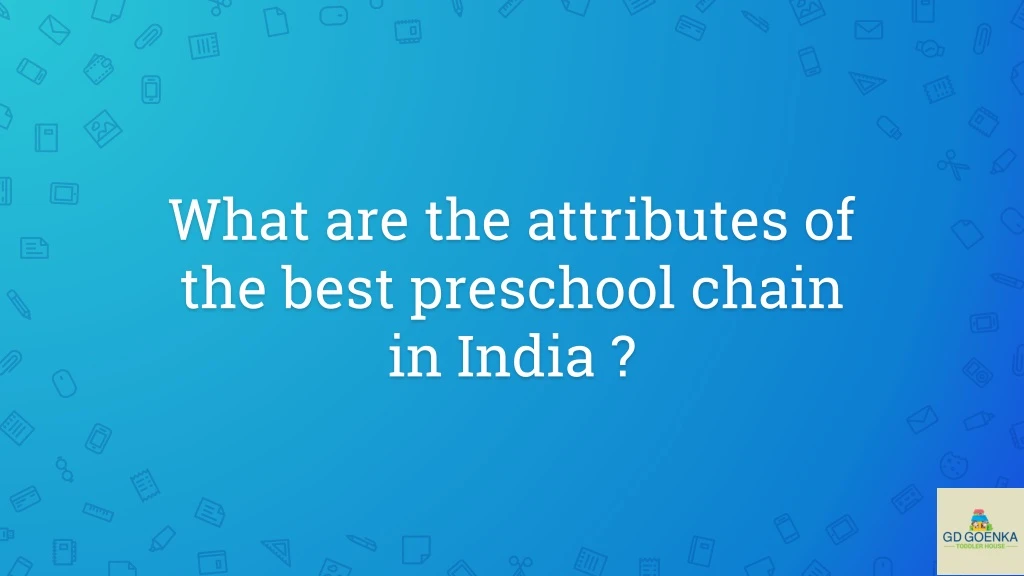 what are the attributes of the best preschool chain in india
