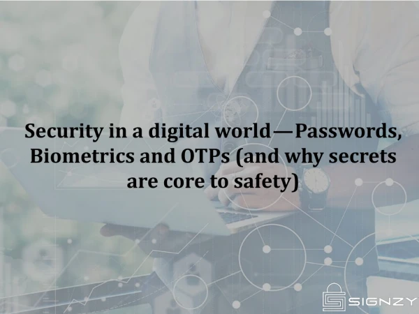 Security in a digital world? Passwords, Biometrics and OTPs (and why secrets are core to safety)