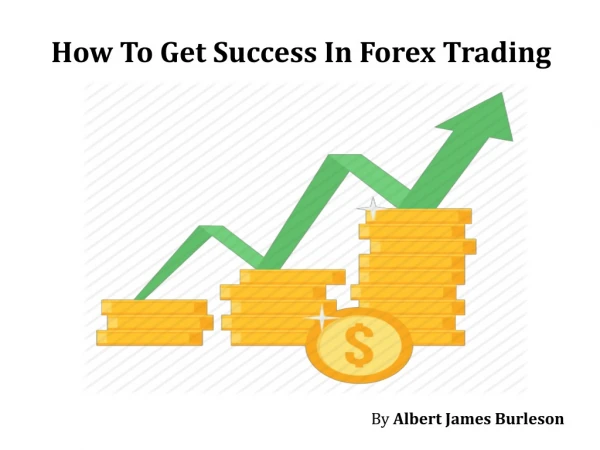 How To Get Success In Forex Trading - AAA Trade by Albert James Burleson