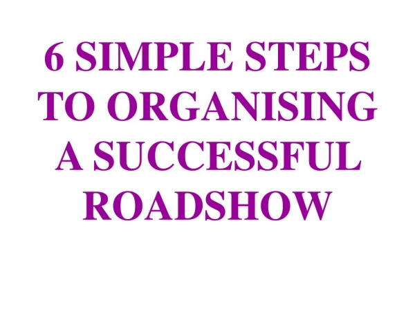 6 SIMPLE STEPS TO ORGANISING A SUCCESSFUL ROADSHOW
