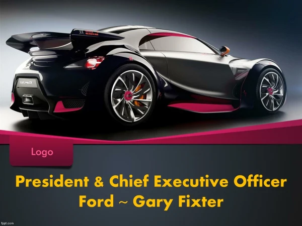 President & Chief Executive Officer Ford ~ Gary Fixter