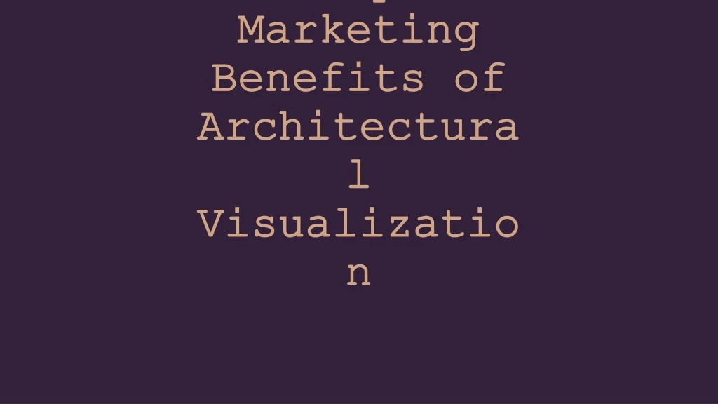 top marketing benefits of architectural visualization