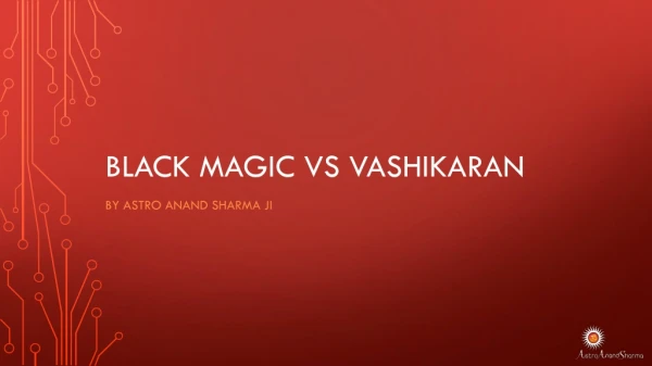 Black magic vs vashikaran by Astro Anand Sharma