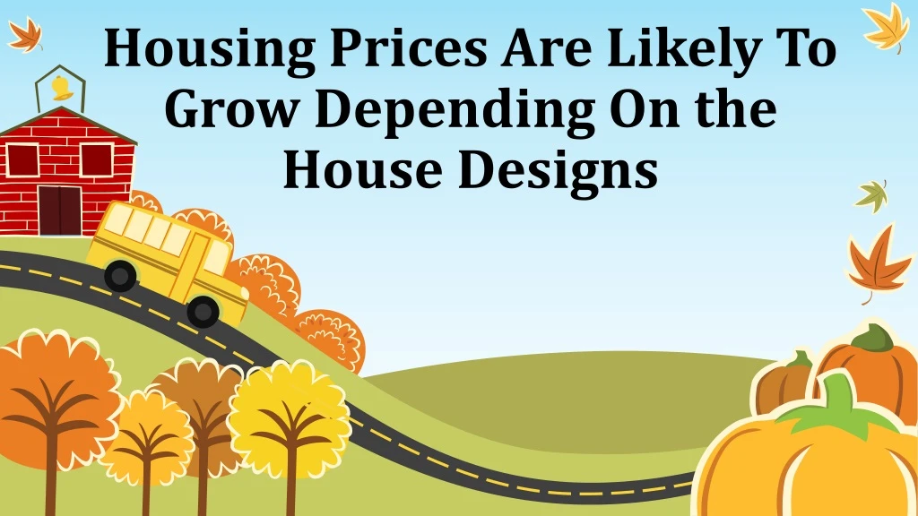 housing prices are likely to grow depending on the house designs