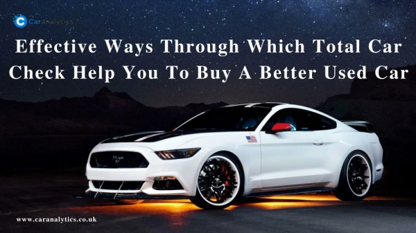 Effective Ways Through Which Total Car Check Help You To Buy A Better Used Car