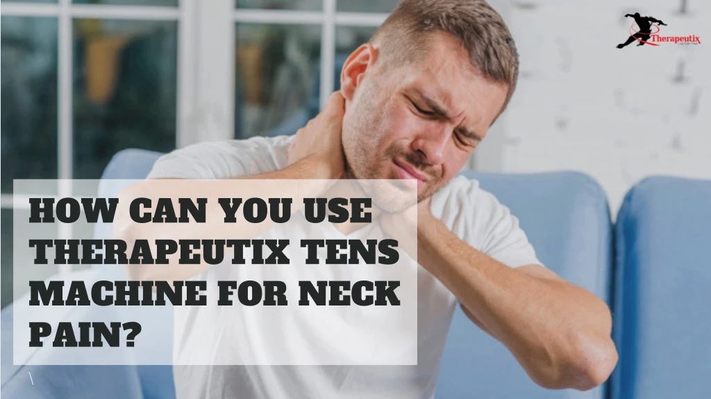 how can you use therapeutix tens machine for neck