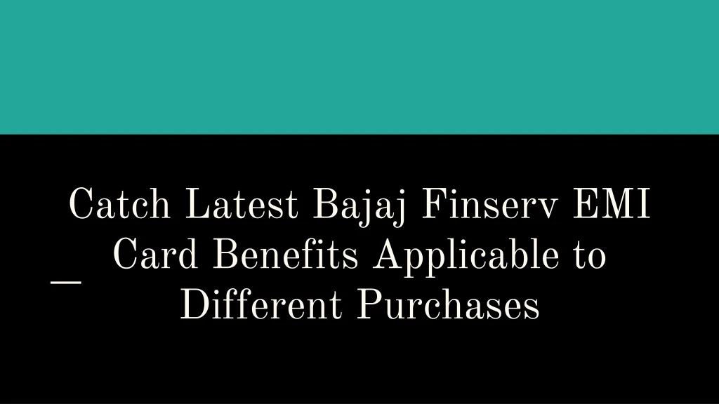 catch latest bajaj finserv emi card benefits applicable to different purchases