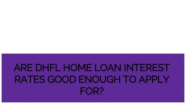 ARE DHFL HOME LOAN INTEREST RATES GOOD ENOUGH TO APPLY FOR?