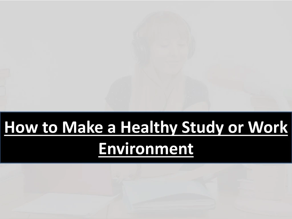 how to make a healthy study or work environment