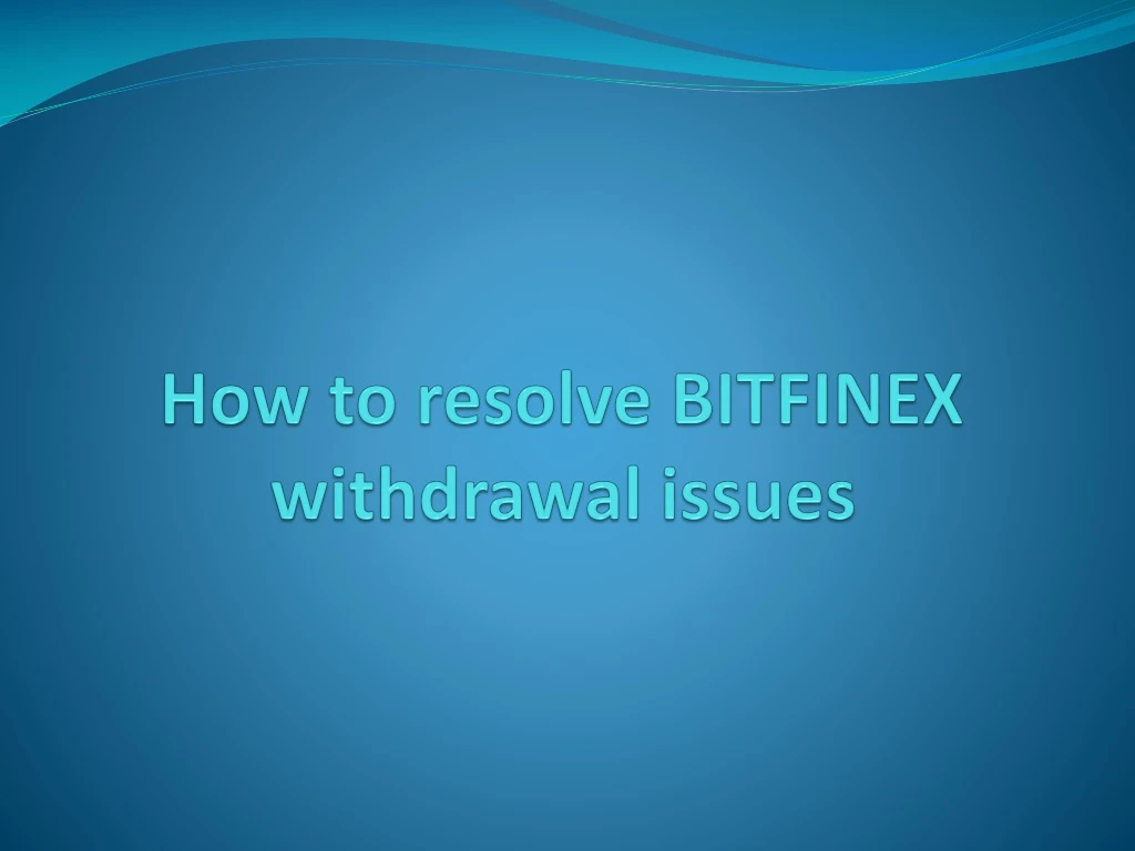 how to resolve bitfinex withdrawal issues