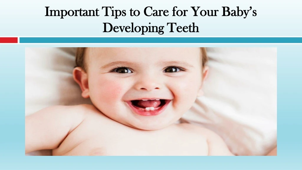 important tips to care for your baby s developing teeth