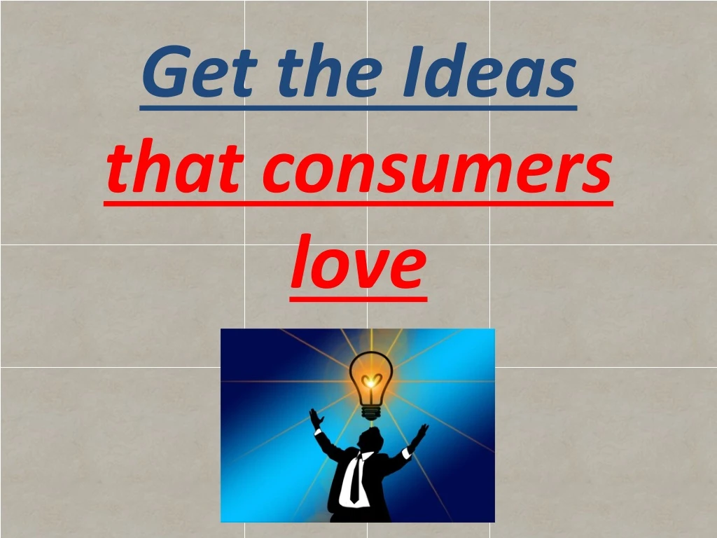 get the ideas that consumers love