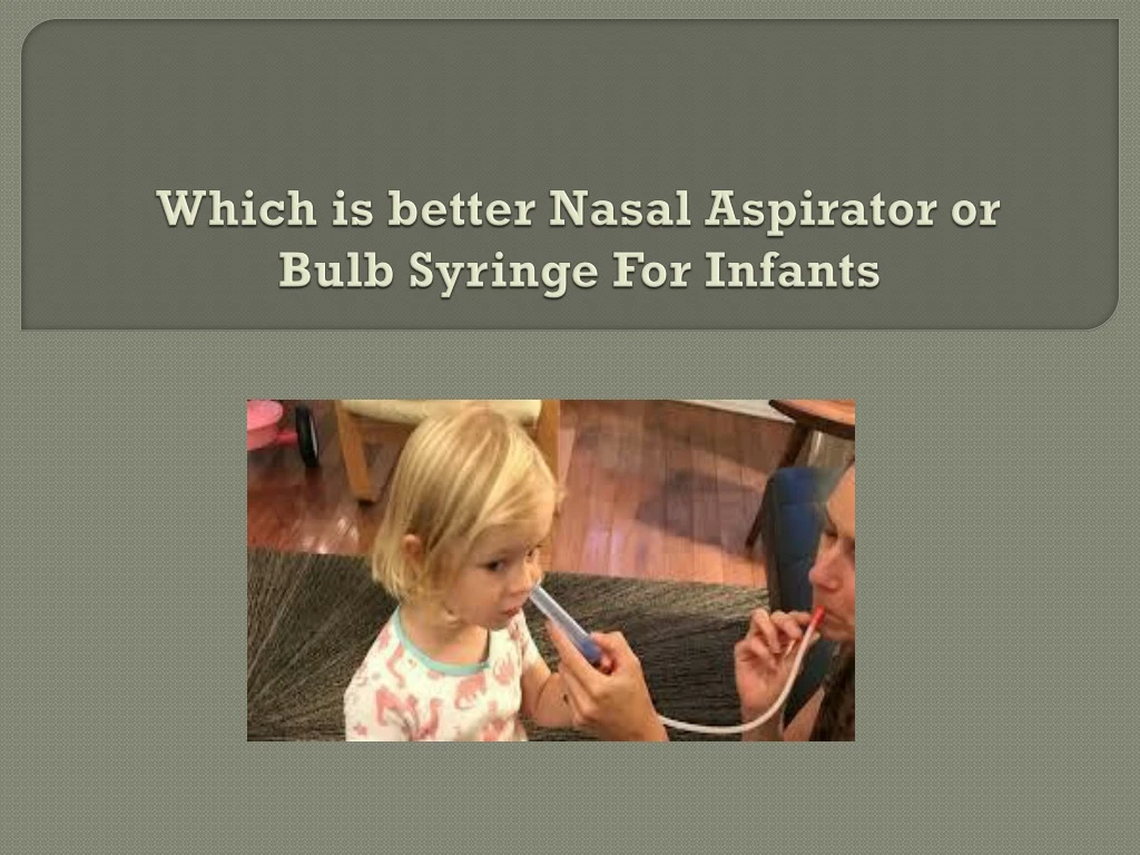 which is better nasal aspirator or bulb syringe for infants