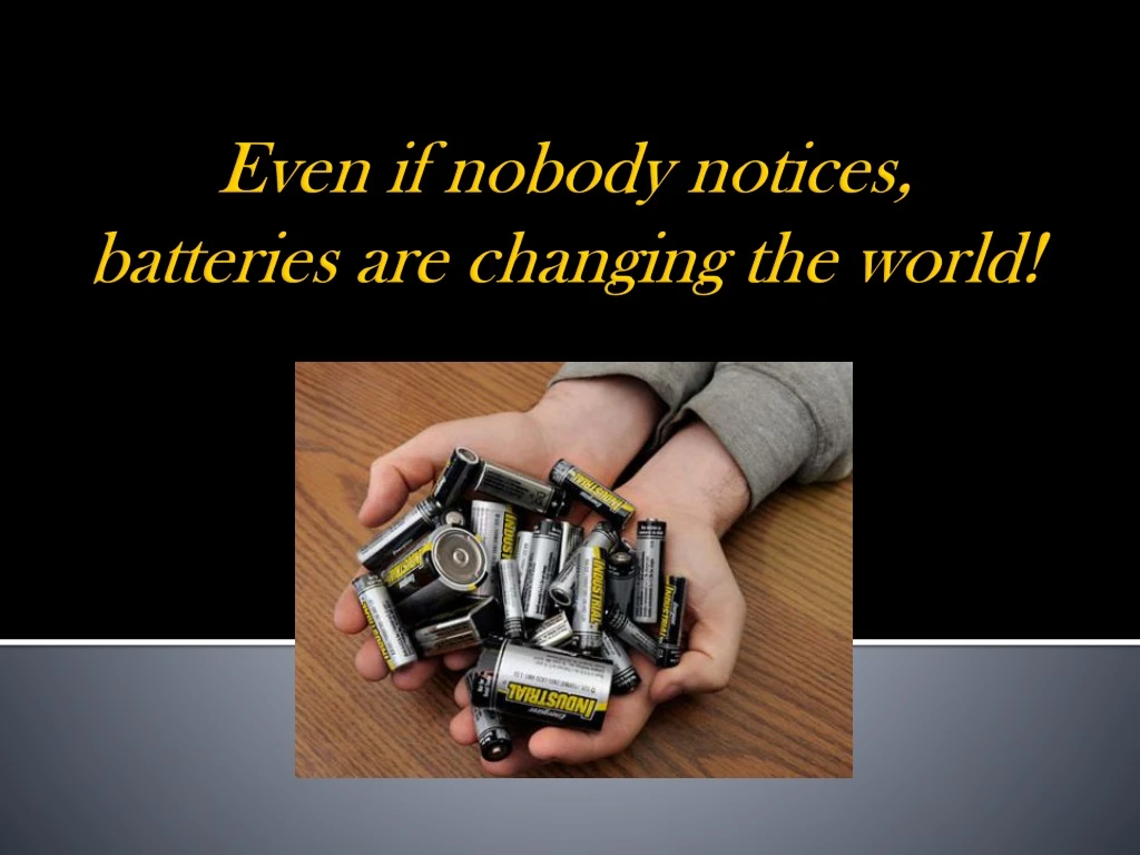 even if nobody notices batteries are changing the world