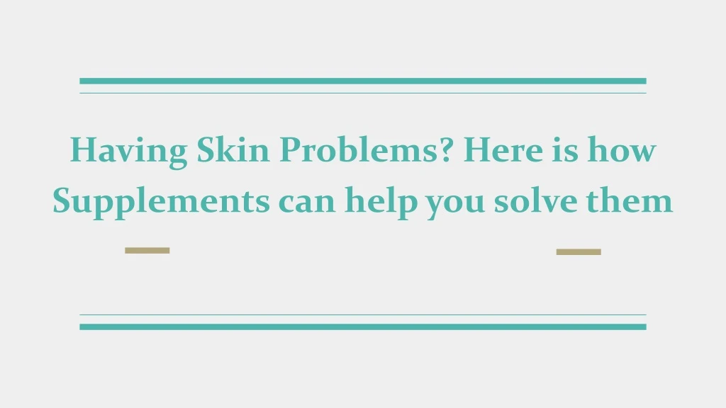 having skin problems here is how supplements