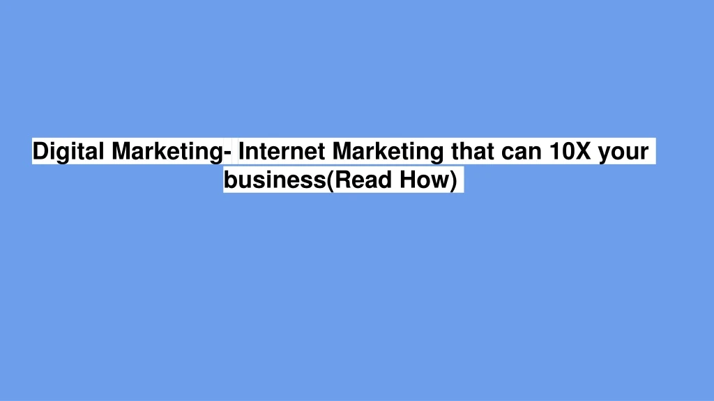 digital marketing internet marketing that can 10x your business read how