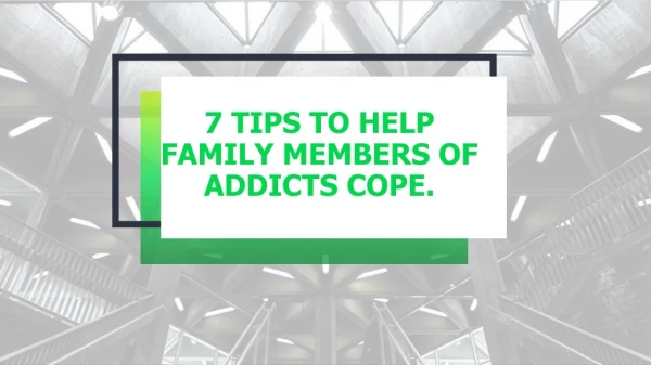 7 Tips to Help Family Members of Addicts cope.