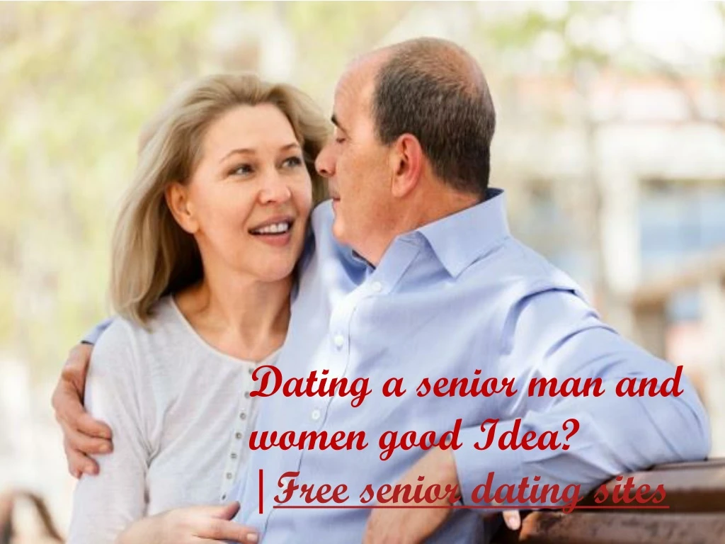 dating a senior man and women good idea free
