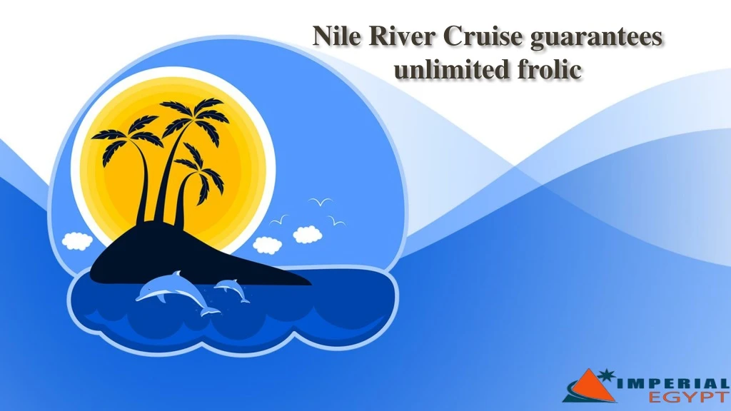 nile river cruise guarantees unlimited frolic