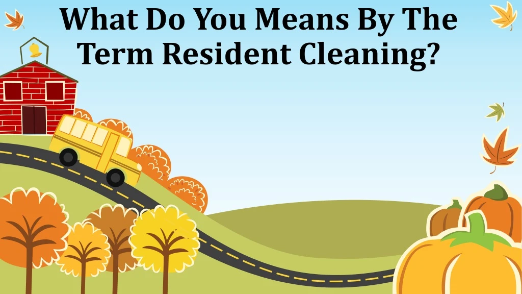 what do you means by the term resident cleaning