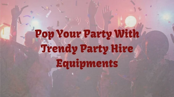Pop Your Party With Trendy Party Hire Equipment